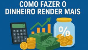 Como Fazer o Dinheiro Render Mais Técnicas Reais e Atualizadas Para 2025