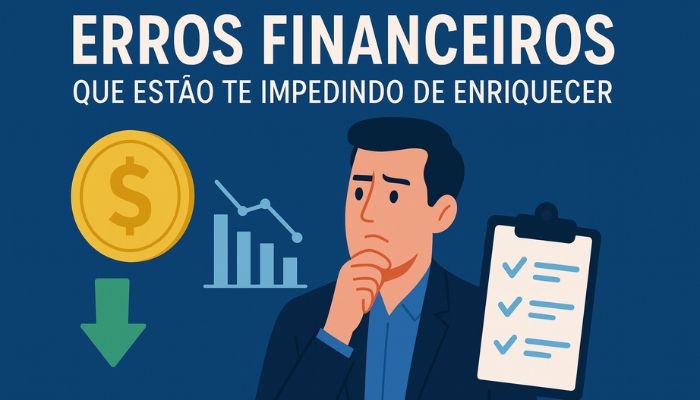 Erros Financeiros Que Impedem Você de Enriquecer — E Como Evitá-los
